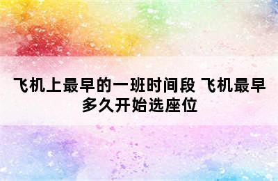 飞机上最早的一班时间段 飞机最早多久开始选座位